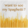 WANT TO SEE MY SPAGHETTI